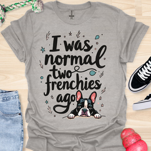 I was normal two frenchies ago - V4 - Cute Graphic T-Shirt